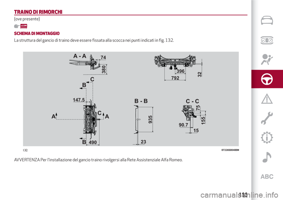 Alfa Romeo Giulia 2017 Manuale del proprietario (in Italian) TRAINO DI RIMORCHI
(ove presente)
SCHEMA DI MONTAGGIO
La struttura del gancio di traino deve essere fissata alla scocca nei punti indicati in fig. 132.
AVVERTENZA Per linstallazione del gancio traino Alfa Romeo Giulia 2017 Manuale del proprietario (in Italian) TRAINO DI RIMORCHI
(ove presente)
SCHEMA DI MONTAGGIO
La struttura del gancio di traino deve essere fissata alla scocca nei punti indicati in fig. 132.
AVVERTENZA Per linstallazione del gancio traino
