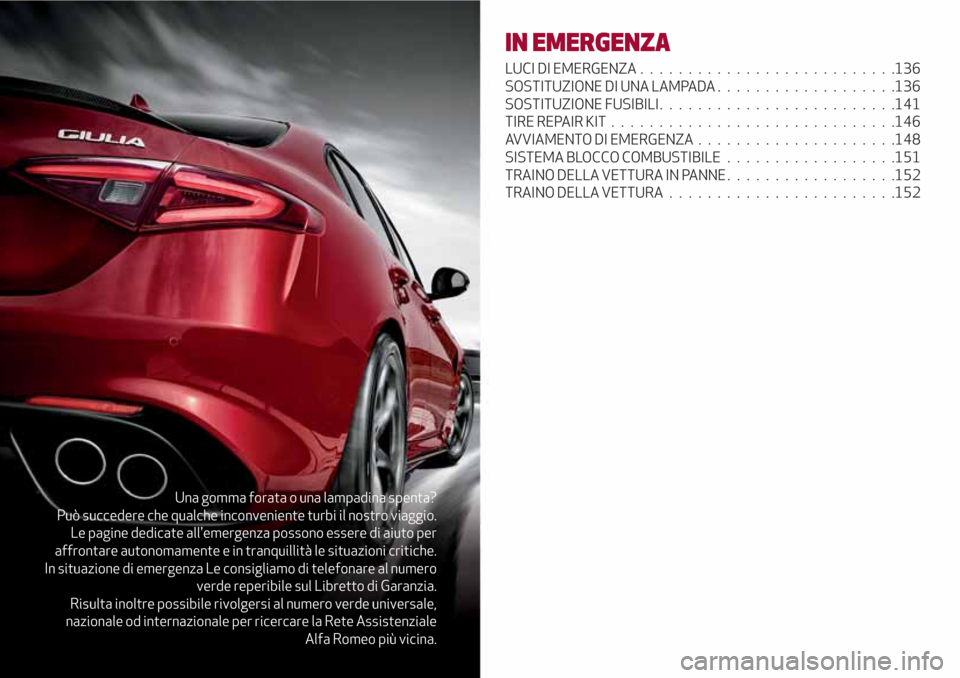 Alfa Romeo Giulia 2017 Manuale del proprietario (in Italian) Una gomma forata o una lampadina spenta?
Può succedere che qualche inconveniente turbi il nostro viaggio.
Le pagine dedicate allemergenza possono essere di aiuto per
affrontare autonomamente e in tr Alfa Romeo Giulia 2017 Manuale del proprietario (in Italian) Una gomma forata o una lampadina spenta?
Può succedere che qualche inconveniente turbi il nostro viaggio.
Le pagine dedicate allemergenza possono essere di aiuto per
affrontare autonomamente e in tr