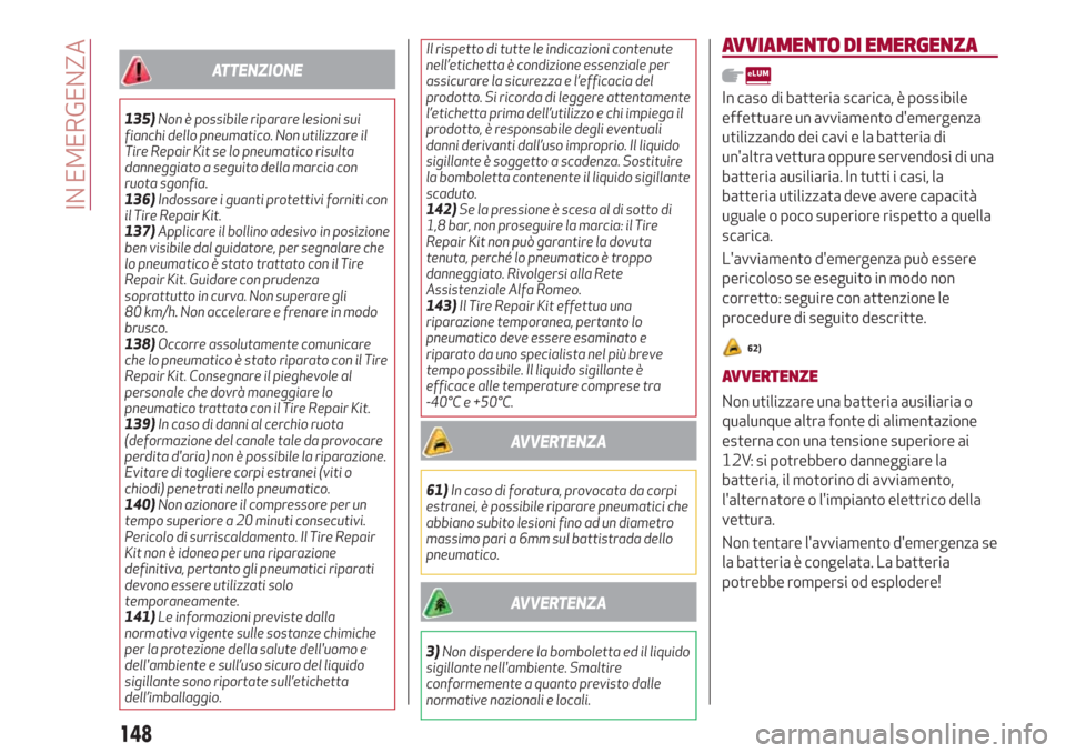 Alfa Romeo Giulia 2017  Manuale del proprietario (in Italian) ATTENZIONE
135)Non è possibile riparare lesioni sui
fianchi dello pneumatico. Non utilizzare il
Tire Repair Kit se lo pneumatico risulta
danneggiato a seguito della marcia con
ruota sgonfia.
136)Indo