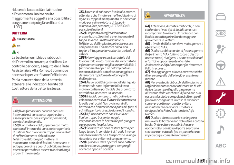 Alfa Romeo Giulia 2017  Manuale del proprietario (in Italian) riducendo la capacità e l’attitudine
all’avviamento. Inoltre risulta
maggiormente soggetta alla possibilità di
congelamento (può già verificarsi a
–10°C).
BATTERIA
155) 156) 157) 158)
69)
6