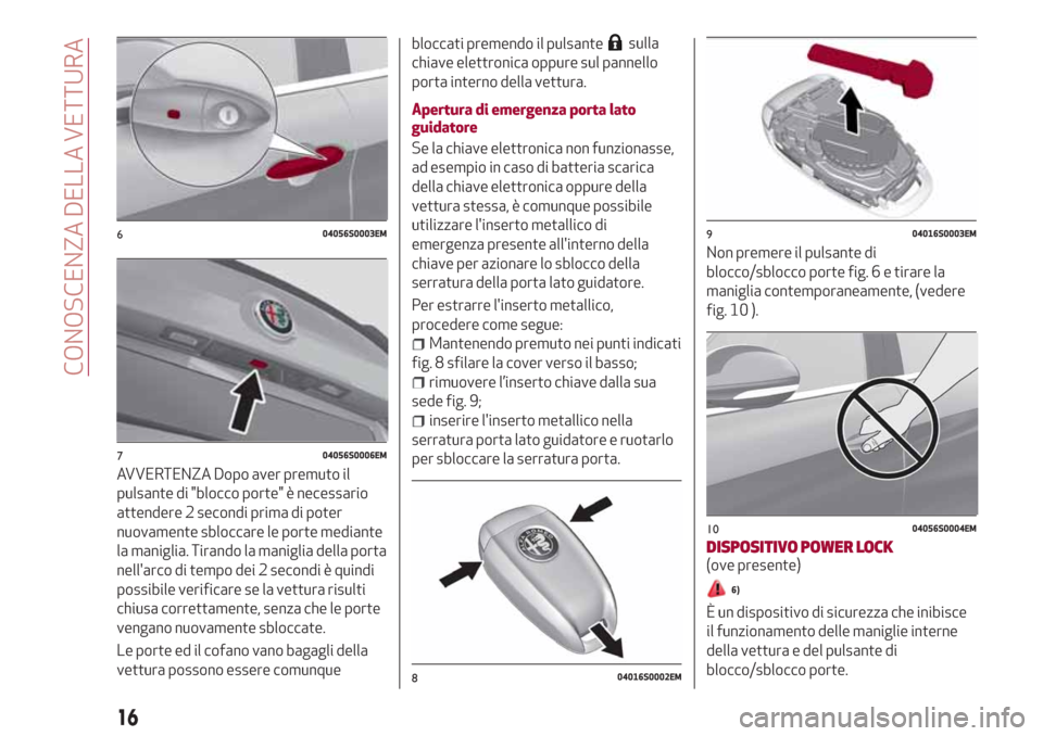 Alfa Romeo Giulia 2017  Manuale del proprietario (in Italian) AVVERTENZA Dopo aver premuto il
pulsante di "blocco porte" è necessario
attendere 2 secondi prima di poter
nuovamente sbloccare le porte mediante
la maniglia. Tirando la maniglia della porta
nellarc