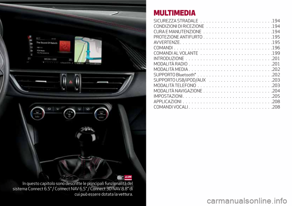 Alfa Romeo Giulia 2017  Manuale del proprietario (in Italian) In questo capitolo sono descritte le principali funzionalità del
sistema Connect 6.5” / Connect NAV 6.5” / Connect 3D NAV 8.8” di
cui può essere dotata la vettura.
MULTIMEDIA
SICUREZZA STRADAL
