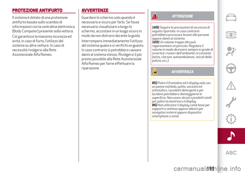 Alfa Romeo Giulia 2017  Manuale del proprietario (in Italian) PROTEZIONE ANTIFURTO
Il sistema è dotato di una protezione
antifurto basata sullo scambio di
informazioni con la centralina elettronica
(Body Computer) presente sulla vettura.
Ciò garantisce la mass