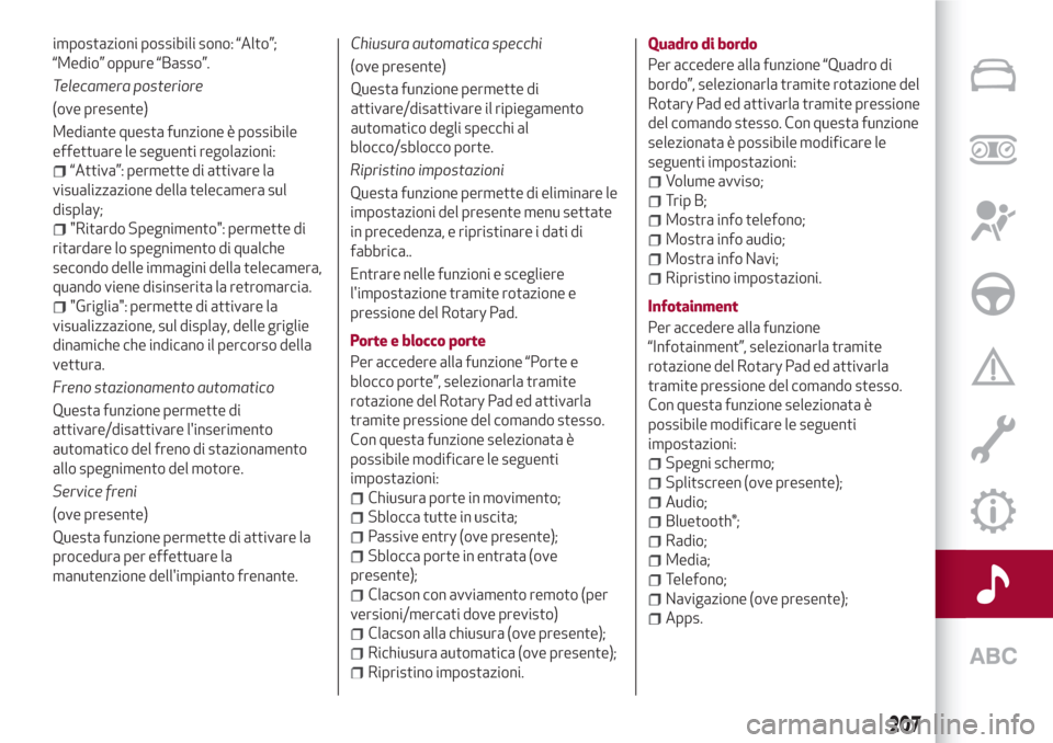 Alfa Romeo Giulia 2017  Manuale del proprietario (in Italian) impostazioni possibili sono: “Alto”;
“Medio” oppure “Basso”.
Telecamera posteriore
(ove presente)
Mediante questa funzione è possibile
effettuare le seguenti regolazioni:
“Attiva”: pe