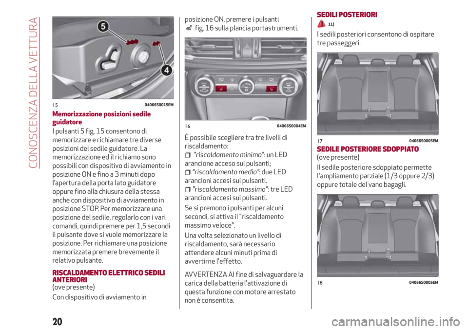 Alfa Romeo Giulia 2017 Manuale del proprietario (in Italian) Memorizzazione posizioni sedile
guidatore
I pulsanti 5 fig. 15 consentono di
memorizzare e richiamare tre diverse
posizioni del sedile guidatore. La
memorizzazione ed il richiamo sono
possibili con di Alfa Romeo Giulia 2017 Manuale del proprietario (in Italian) Memorizzazione posizioni sedile
guidatore
I pulsanti 5 fig. 15 consentono di
memorizzare e richiamare tre diverse
posizioni del sedile guidatore. La
memorizzazione ed il richiamo sono
possibili con di
