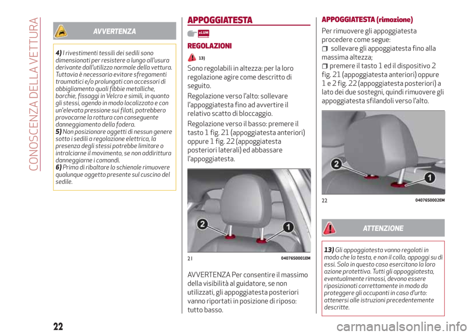 Alfa Romeo Giulia 2017  Manuale del proprietario (in Italian) AVVERTENZA
4)I rivestimenti tessili dei sedili sono
dimensionati per resistere a lungo allusura
derivante dallutilizzo normale della vettura.
Tuttavia è necessario evitare sfregamenti
traumatici e/