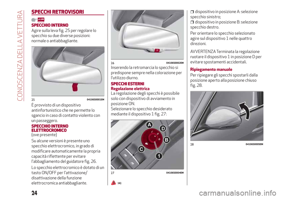 Alfa Romeo Giulia 2017  Manuale del proprietario (in Italian) SPECCHI RETROVISORI
SPECCHIO INTERNO
Agire sulla leva fig. 25 per regolare lo
specchio su due diverse posizioni:
normale o antiabbagliante.
È provvisto di un dispositivo
antinfortunistico che ne perm