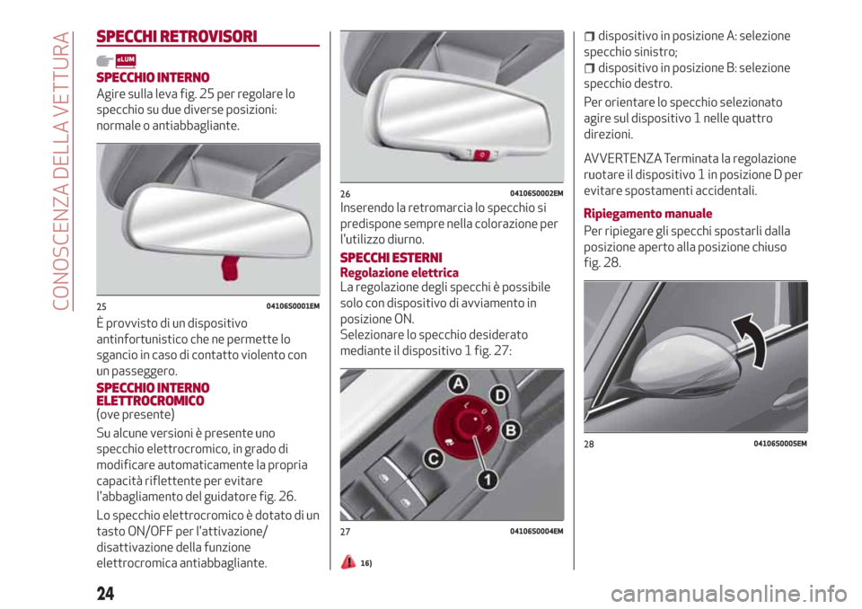 Alfa Romeo Giulia 2017 Manuale del proprietario (in Italian) SPECCHI RETROVISORI
SPECCHIO INTERNO
Agire sulla leva fig. 25 per regolare lo
specchio su due diverse posizioni:
normale o antiabbagliante.
È provvisto di un dispositivo
antinfortunistico che ne perm Alfa Romeo Giulia 2017 Manuale del proprietario (in Italian) SPECCHI RETROVISORI
SPECCHIO INTERNO
Agire sulla leva fig. 25 per regolare lo
specchio su due diverse posizioni:
normale o antiabbagliante.
È provvisto di un dispositivo
antinfortunistico che ne perm