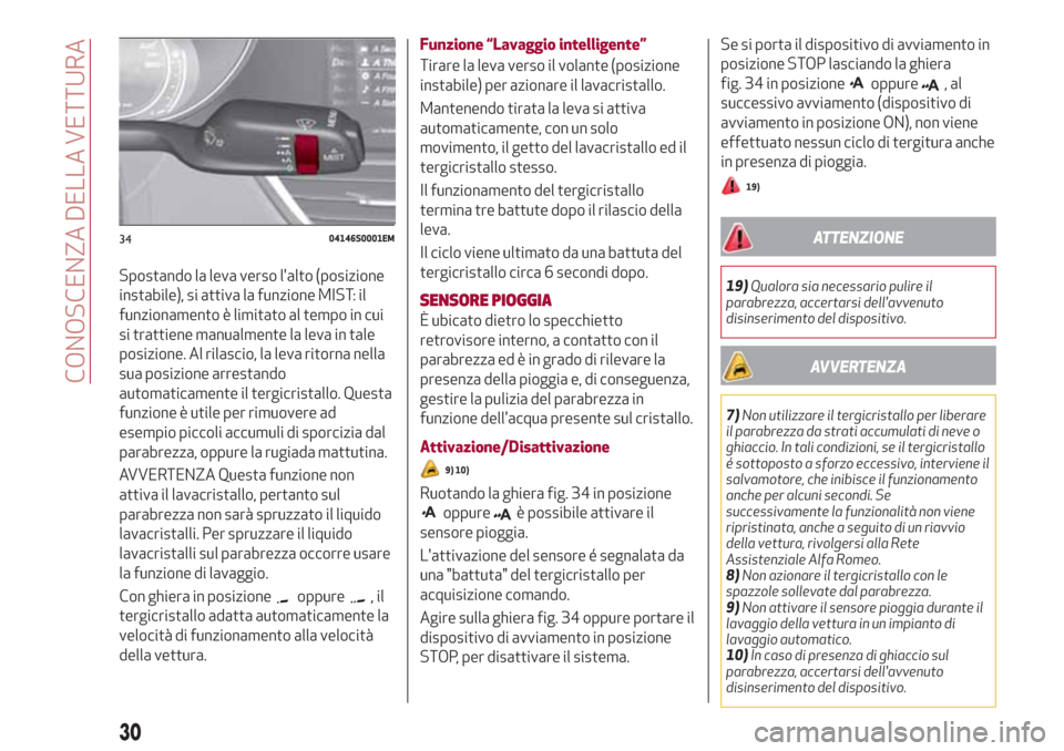 Alfa Romeo Giulia 2017 Manuale del proprietario (in Italian) Spostando la leva verso lalto (posizione
instabile), si attiva la funzione MIST: il
funzionamento è limitato al tempo in cui
si trattiene manualmente la leva in tale
posizione. Al rilascio, la leva Alfa Romeo Giulia 2017 Manuale del proprietario (in Italian) Spostando la leva verso lalto (posizione
instabile), si attiva la funzione MIST: il
funzionamento è limitato al tempo in cui
si trattiene manualmente la leva in tale
posizione. Al rilascio, la leva