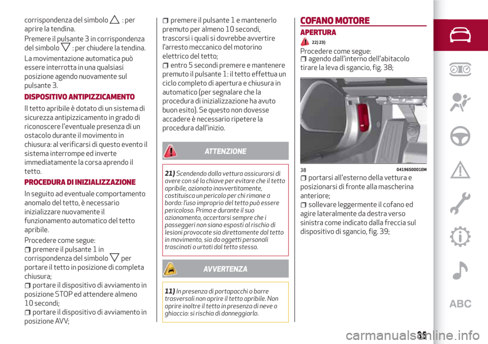 Alfa Romeo Giulia 2017 Manuale del proprietario (in Italian) Premere il pulsante 3 in corrispondenza
del simbolo
: per chiudere la tendina.
La movimentazione automatica può
essere interrotta in una qualsiasi
posizione agendo nuovamente sul
pulsante 3.
DISPOSIT Alfa Romeo Giulia 2017 Manuale del proprietario (in Italian) Premere il pulsante 3 in corrispondenza
del simbolo
: per chiudere la tendina.
La movimentazione automatica può
essere interrotta in una qualsiasi
posizione agendo nuovamente sul
pulsante 3.
DISPOSIT
