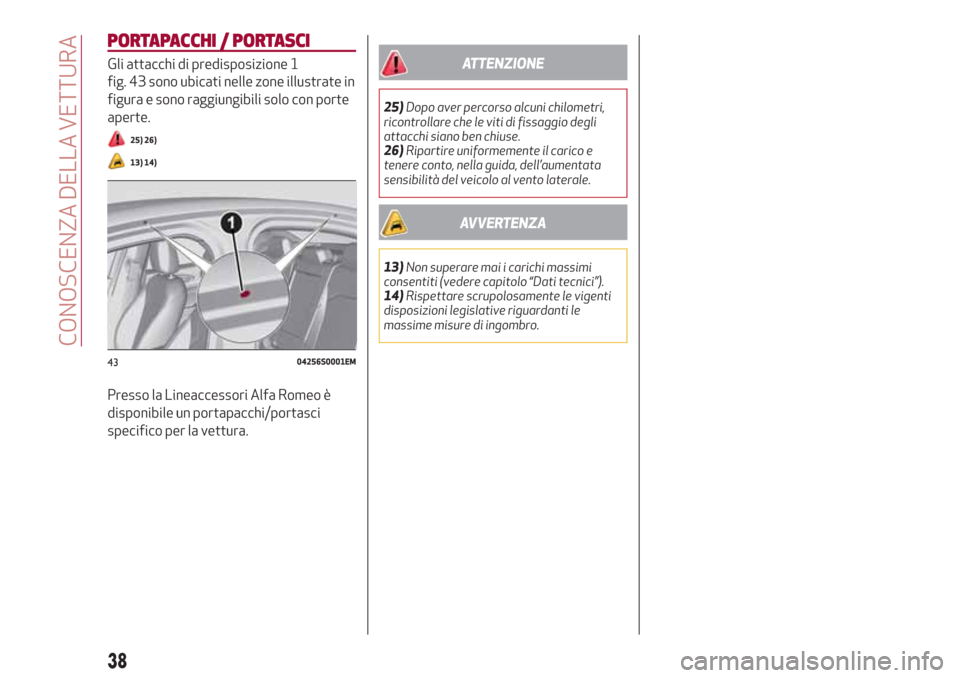 Alfa Romeo Giulia 2017  Manuale del proprietario (in Italian) PORTAPACCHI / PORTASCI
Gli attacchi di predisposizione 1
fig. 43 sono ubicati nelle zone illustrate in
figura e sono raggiungibili solo con porte
aperte.
25) 26)
13) 14)
Presso la Lineaccessori Alfa R