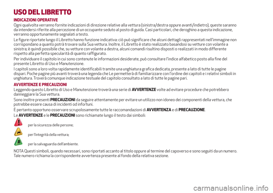 Alfa Romeo Giulia 2017  Manuale del proprietario (in Italian) USO DEL LIBRETTO
INDICAZIONI OPERATIVE
Ogni qualvolta verranno fornite indicazioni di direzione relative alla vettura (sinistra/destra oppure avanti/indietro), queste saranno
da intendersi riferite al