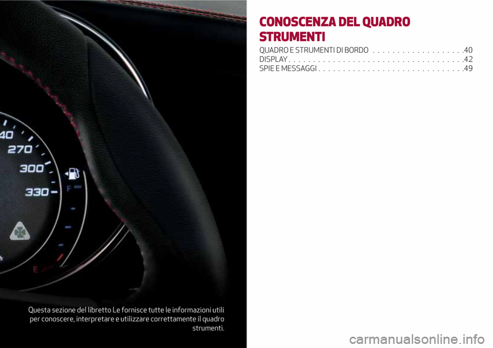 Alfa Romeo Giulia 2017  Manuale del proprietario (in Italian) Questa sezione del libretto Le fornisce tutte le informazioni utili
per conoscere, interpretare e utilizzare correttamente il quadro
strumenti.
CONOSCENZA DEL QUADRO
STRUMENTI
QUADRO E STRUMENTI DI BO