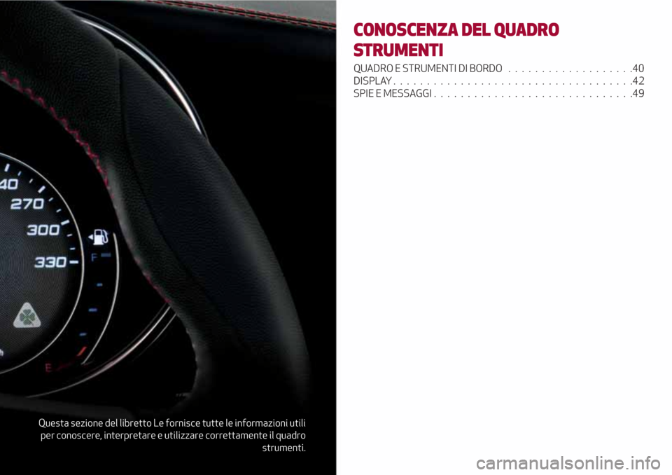 Alfa Romeo Giulia 2017 Manuale del proprietario (in Italian) Questa sezione del libretto Le fornisce tutte le informazioni utili
per conoscere, interpretare e utilizzare correttamente il quadro
strumenti.
CONOSCENZA DEL QUADRO
STRUMENTI
QUADRO E STRUMENTI DI BO Alfa Romeo Giulia 2017 Manuale del proprietario (in Italian) Questa sezione del libretto Le fornisce tutte le informazioni utili
per conoscere, interpretare e utilizzare correttamente il quadro
strumenti.
CONOSCENZA DEL QUADRO
STRUMENTI
QUADRO E STRUMENTI DI BO