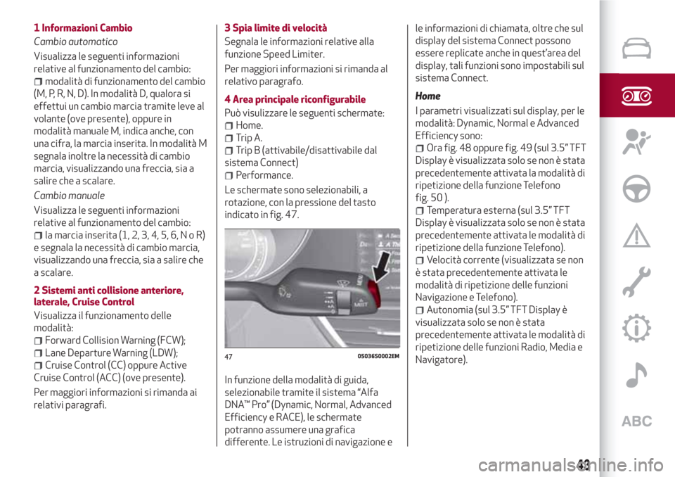Alfa Romeo Giulia 2017  Manuale del proprietario (in Italian) 1 Informazioni Cambio
Cambio automatico
Visualizza le seguenti informazioni
relative al funzionamento del cambio:
modalità di funzionamento del cambio
(M, P, R, N, D). In modalità D, qualora si
effe