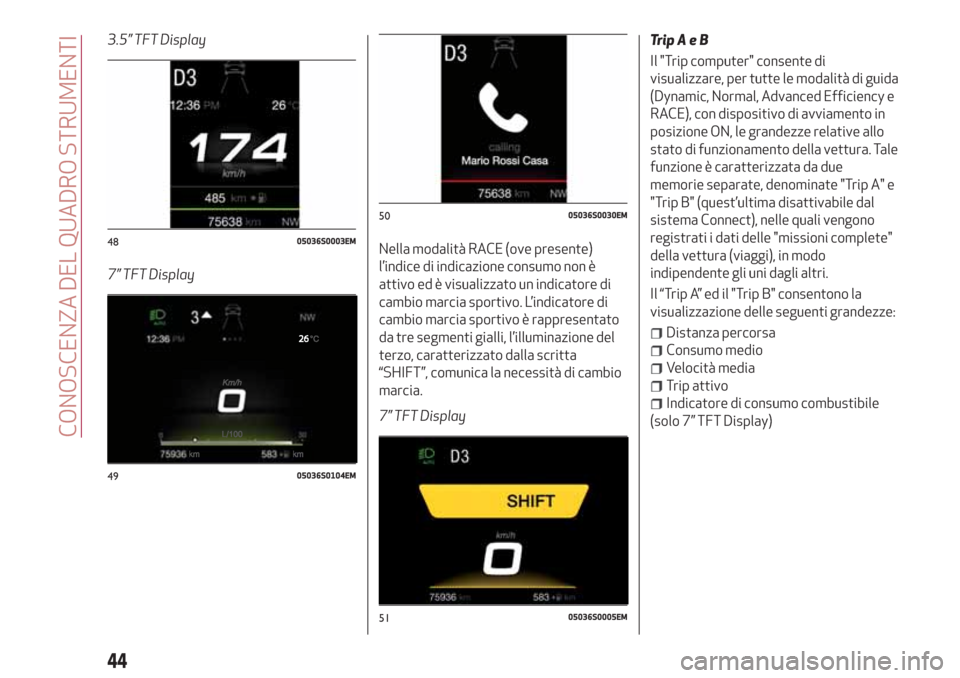 Alfa Romeo Giulia 2017 Manuale del proprietario (in Italian) 3.5” TFT Display
7” TFT DisplayNella modalità RACE (ove presente)
l’indice di indicazione consumo non è
attivo ed è visualizzato un indicatore di
cambio marcia sportivo. L’indicatore di
cam Alfa Romeo Giulia 2017 Manuale del proprietario (in Italian) 3.5” TFT Display
7” TFT DisplayNella modalità RACE (ove presente)
l’indice di indicazione consumo non è
attivo ed è visualizzato un indicatore di
cambio marcia sportivo. L’indicatore di
cam