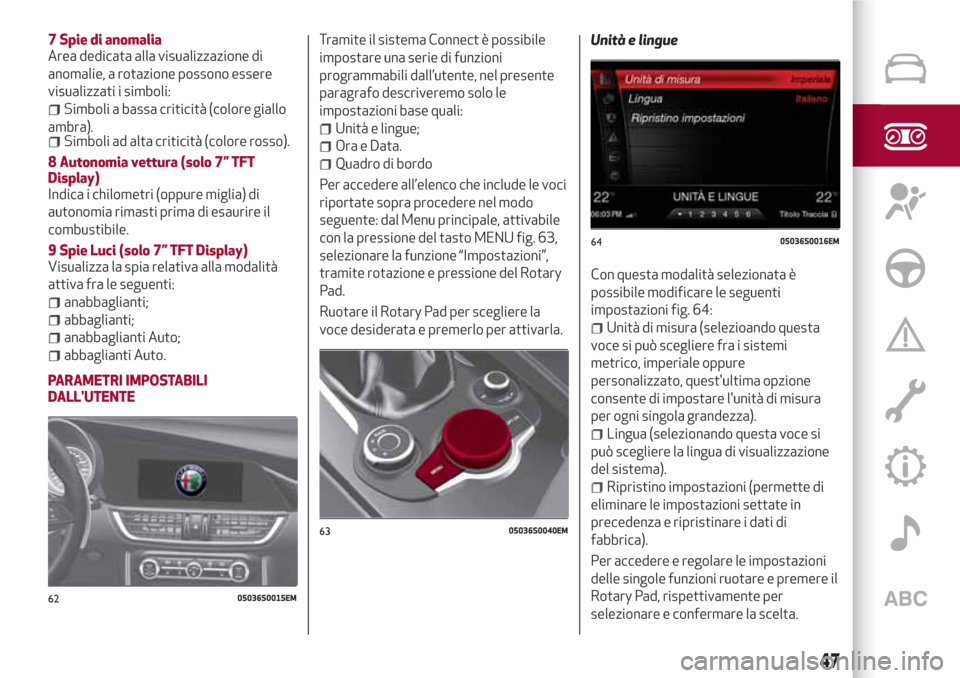 Alfa Romeo Giulia 2017  Manuale del proprietario (in Italian) 7 Spie di anomalia
Area dedicata alla visualizzazione di
anomalie, a rotazione possono essere
visualizzati i simboli:
Simboli a bassa criticità (colore giallo
ambra).
Simboli ad alta criticità (colo