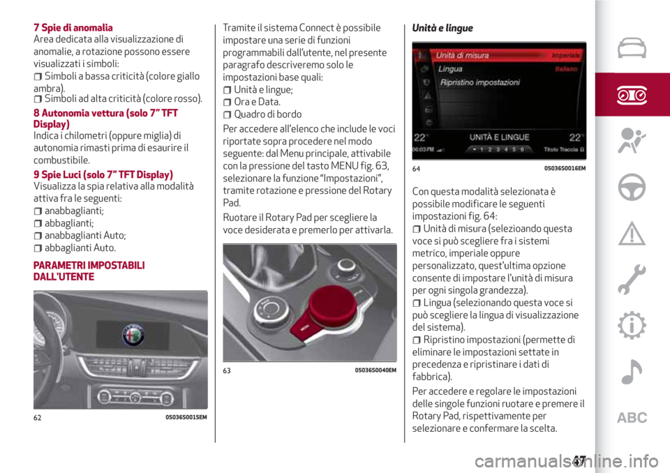 Alfa Romeo Giulia 2017 Manuale del proprietario (in Italian) 7 Spie di anomalia
Area dedicata alla visualizzazione di
anomalie, a rotazione possono essere
visualizzati i simboli:
Simboli a bassa criticità (colore giallo
ambra).
Simboli ad alta criticità (colo Alfa Romeo Giulia 2017 Manuale del proprietario (in Italian) 7 Spie di anomalia
Area dedicata alla visualizzazione di
anomalie, a rotazione possono essere
visualizzati i simboli:
Simboli a bassa criticità (colore giallo
ambra).
Simboli ad alta criticità (colo