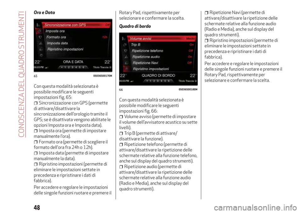 Alfa Romeo Giulia 2017  Manuale del proprietario (in Italian) Ora e Data
Con questa modalità selezionata è
possibile modificare le seguenti
impostazioni fig. 65:
Sincronizzazione con GPS (permette
di attivare/disattivare la
sincronizzazione dell’orologio tra