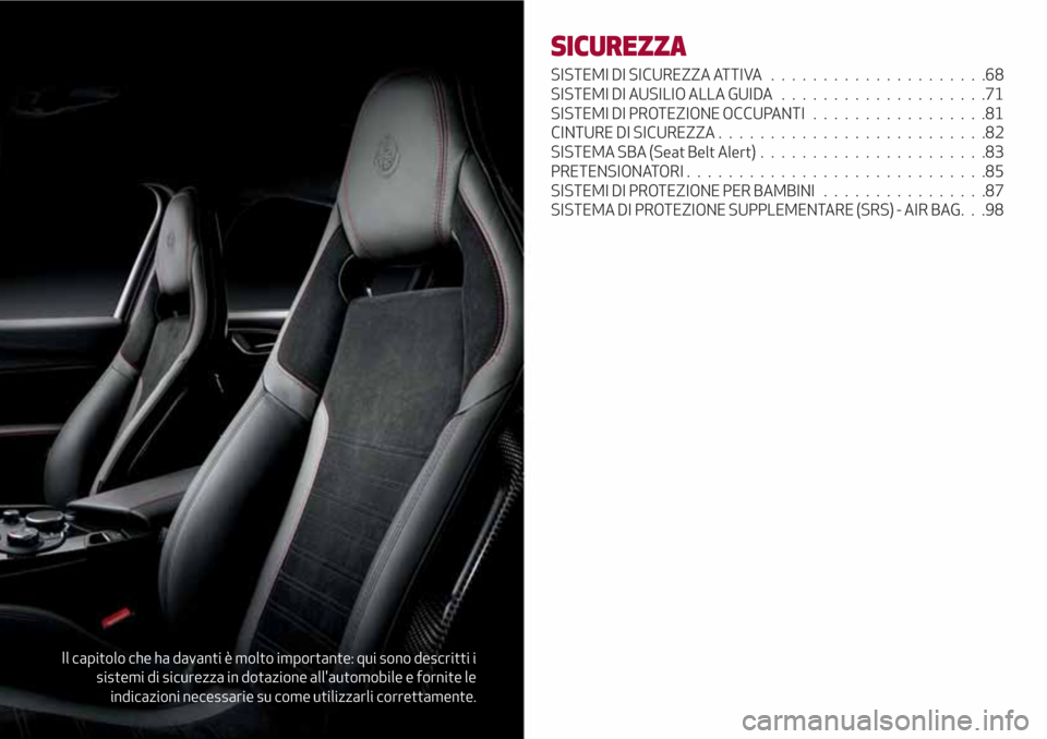 Alfa Romeo Giulia 2017 Manuale del proprietario (in Italian) Il capitolo che ha davanti è molto importante: qui sono descritti i
sistemi di sicurezza in dotazione allautomobile e fornite le
indicazioni necessarie su come utilizzarli correttamente.
SICUREZZA
S Alfa Romeo Giulia 2017 Manuale del proprietario (in Italian) Il capitolo che ha davanti è molto importante: qui sono descritti i
sistemi di sicurezza in dotazione allautomobile e fornite le
indicazioni necessarie su come utilizzarli correttamente.
SICUREZZA
S