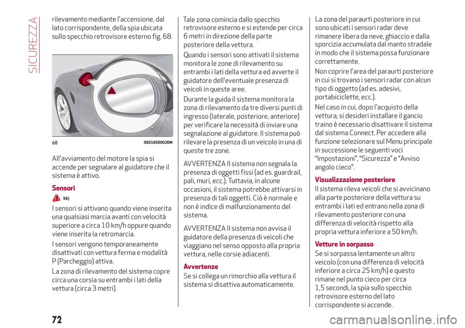 Alfa Romeo Giulia 2017 Manuale del proprietario (in Italian) rilevamento mediante laccensione, dal
lato corrispondente, della spia ubicata
sullo specchio retrovisore esterno fig. 68.
Allavviamento del motore la spia si
accende per segnalare al guidatore che i Alfa Romeo Giulia 2017 Manuale del proprietario (in Italian) rilevamento mediante laccensione, dal
lato corrispondente, della spia ubicata
sullo specchio retrovisore esterno fig. 68.
Allavviamento del motore la spia si
accende per segnalare al guidatore che i