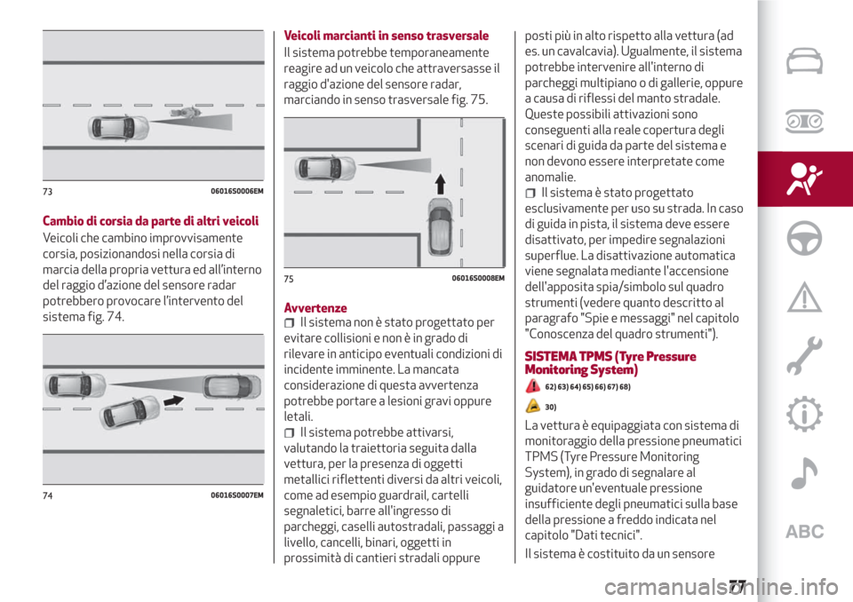 Alfa Romeo Giulia 2017 Manuale del proprietario (in Italian) Cambio di corsia da parte di altri veicoli
Veicoli che cambino improvvisamente
corsia, posizionandosi nella corsia di
marcia della propria vettura ed all’interno
del raggio d’azione del sensore ra Alfa Romeo Giulia 2017 Manuale del proprietario (in Italian) Cambio di corsia da parte di altri veicoli
Veicoli che cambino improvvisamente
corsia, posizionandosi nella corsia di
marcia della propria vettura ed all’interno
del raggio d’azione del sensore ra