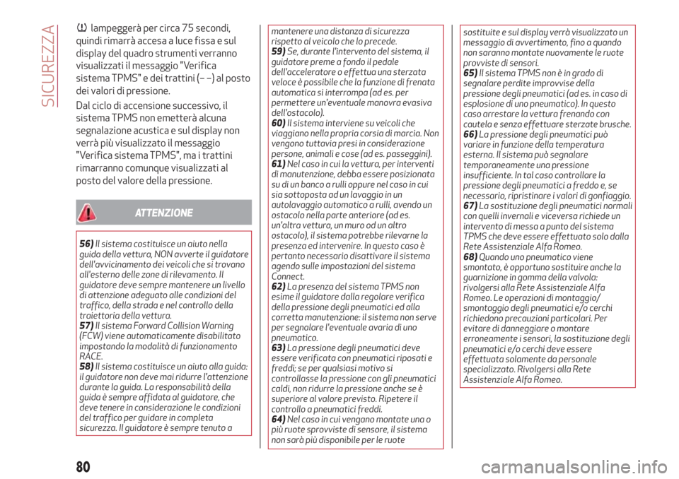 Alfa Romeo Giulia 2017  Manuale del proprietario (in Italian) lampeggerà per circa 75 secondi,
quindi rimarrà accesa a luce fissa e sul
display del quadro strumenti verranno
visualizzati il messaggio "Verifica
sistema TPMS" e dei trattini (– –) al posto
de