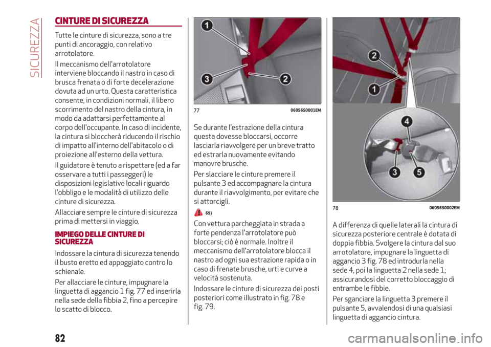 Alfa Romeo Giulia 2017 Manuale del proprietario (in Italian) CINTURE DI SICUREZZA
Tutte le cinture di sicurezza, sono a tre
punti di ancoraggio, con relativo
arrotolatore.
Il meccanismo dellarrotolatore
interviene bloccando il nastro in caso di
brusca frenata Alfa Romeo Giulia 2017 Manuale del proprietario (in Italian) CINTURE DI SICUREZZA
Tutte le cinture di sicurezza, sono a tre
punti di ancoraggio, con relativo
arrotolatore.
Il meccanismo dellarrotolatore
interviene bloccando il nastro in caso di
brusca frenata