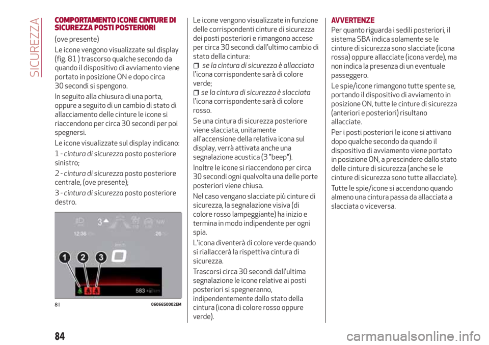 Alfa Romeo Giulia 2017 Manuale del proprietario (in Italian) COMPORTAMENTO ICONE CINTURE DI
SICUREZZA POSTI POSTERIORI
(ove presente)
Le icone vengono visualizzate sul display
(fig. 81 ) trascorso qualche secondo da
quando il dispositivo di avviamento viene
por Alfa Romeo Giulia 2017 Manuale del proprietario (in Italian) COMPORTAMENTO ICONE CINTURE DI
SICUREZZA POSTI POSTERIORI
(ove presente)
Le icone vengono visualizzate sul display
(fig. 81 ) trascorso qualche secondo da
quando il dispositivo di avviamento viene
por