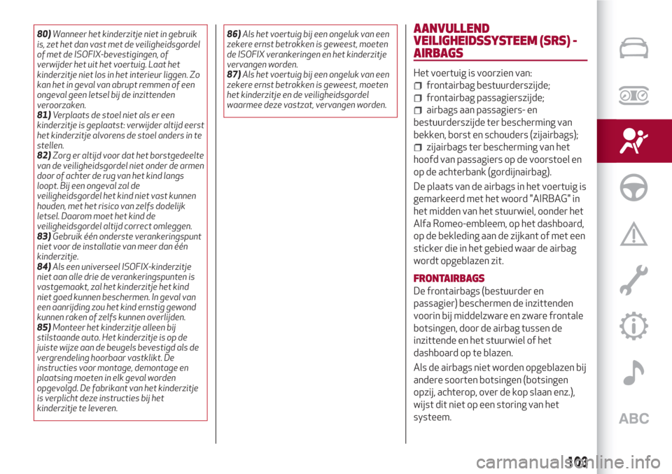 Alfa Romeo Giulia 2017  Handleiding (in Dutch) 80)Wanneer het kinderzitje niet in gebruik
is, zet het dan vast met de veiligheidsgordel
of met de ISOFIX-bevestigingen, of
verwijder het uit het voertuig. Laat het
kinderzitje niet los in het interie