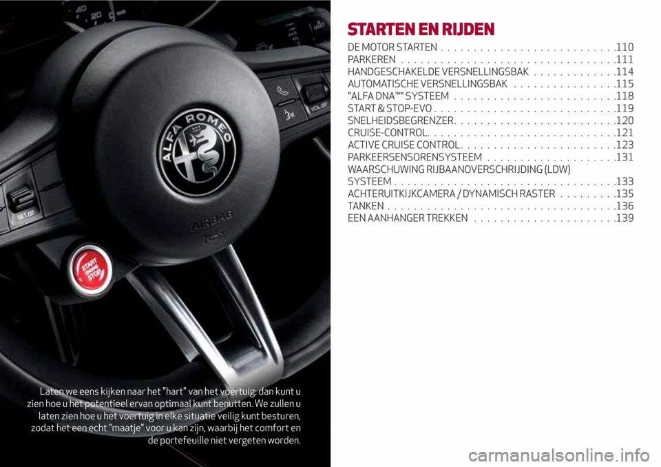 Alfa Romeo Giulia 2017  Handleiding (in Dutch) Laten we eens kijken naar het "hart" van het voertuig: dan kunt u
zien hoe u het potentieel ervan optimaal kunt benutten. We zullen u
laten zien hoe u het voertuig in elke situatie veilig kunt besture
