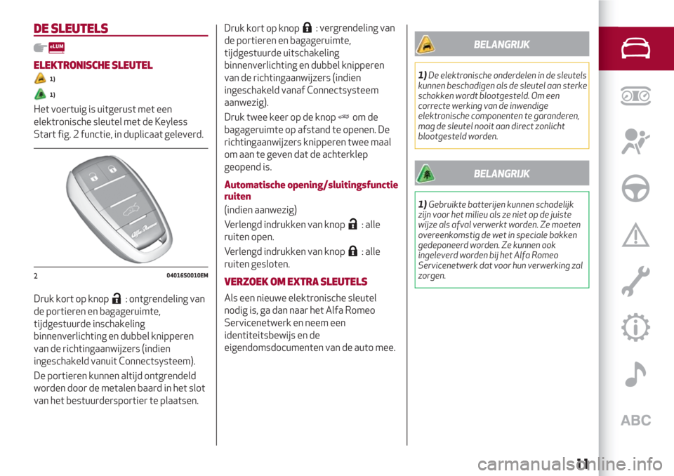 Alfa Romeo Giulia 2017  Handleiding (in Dutch) DE SLEUTELS
ELEKTRONISCHE SLEUTEL
1)
1)
Het voertuig is uitgerust met een
elektronische sleutel met de Keyless
Start fig. 2 functie, in duplicaat geleverd.
Druk kort op knop
: ontgrendeling van
de por