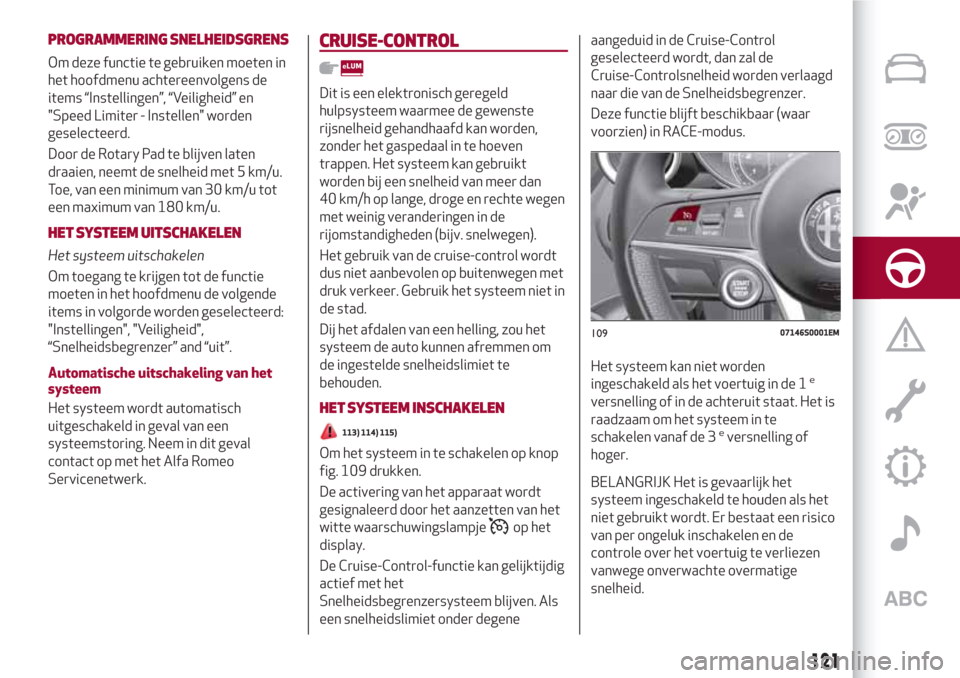 Alfa Romeo Giulia 2017 Handleiding (in Dutch) PROGRAMMERING SNELHEIDSGRENS
Om deze functie te gebruiken moeten in
het hoofdmenu achtereenvolgens de
items “Instellingen”, “Veiligheid” en
"Speed Limiter - Instellen" worden
geselecteerd.
Doo Alfa Romeo Giulia 2017 Handleiding (in Dutch) PROGRAMMERING SNELHEIDSGRENS
Om deze functie te gebruiken moeten in
het hoofdmenu achtereenvolgens de
items “Instellingen”, “Veiligheid” en
"Speed Limiter - Instellen" worden
geselecteerd.
Doo