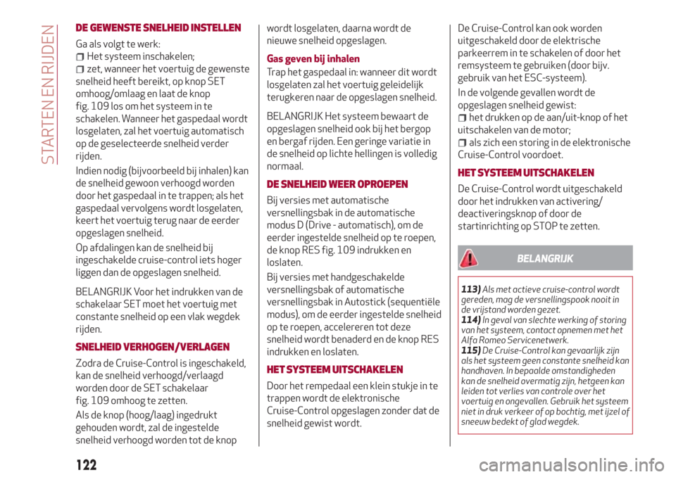 Alfa Romeo Giulia 2017  Handleiding (in Dutch) DE GEWENSTE SNELHEID INSTELLEN
Ga als volgt te werk:
Het systeem inschakelen;
zet, wanneer het voertuig de gewenste
snelheid heeft bereikt, op knop SET
omhoog/omlaag en laat de knop
fig. 109 los om he