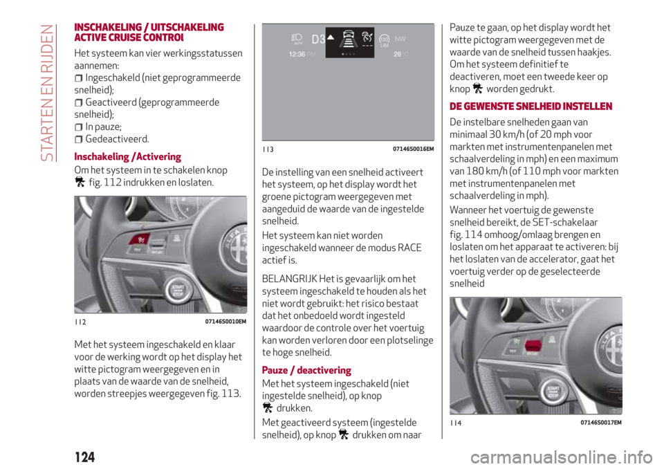 Alfa Romeo Giulia 2017 Handleiding (in Dutch) INSCHAKELING / UITSCHAKELING
ACTIVE CRUISE CONTROl
Het systeem kan vier werkingsstatussen
aannemen:
Ingeschakeld (niet geprogrammeerde
snelheid);
Geactiveerd (geprogrammeerde
snelheid);
In pauze;
Gede Alfa Romeo Giulia 2017 Handleiding (in Dutch) INSCHAKELING / UITSCHAKELING
ACTIVE CRUISE CONTROl
Het systeem kan vier werkingsstatussen
aannemen:
Ingeschakeld (niet geprogrammeerde
snelheid);
Geactiveerd (geprogrammeerde
snelheid);
In pauze;
Gede