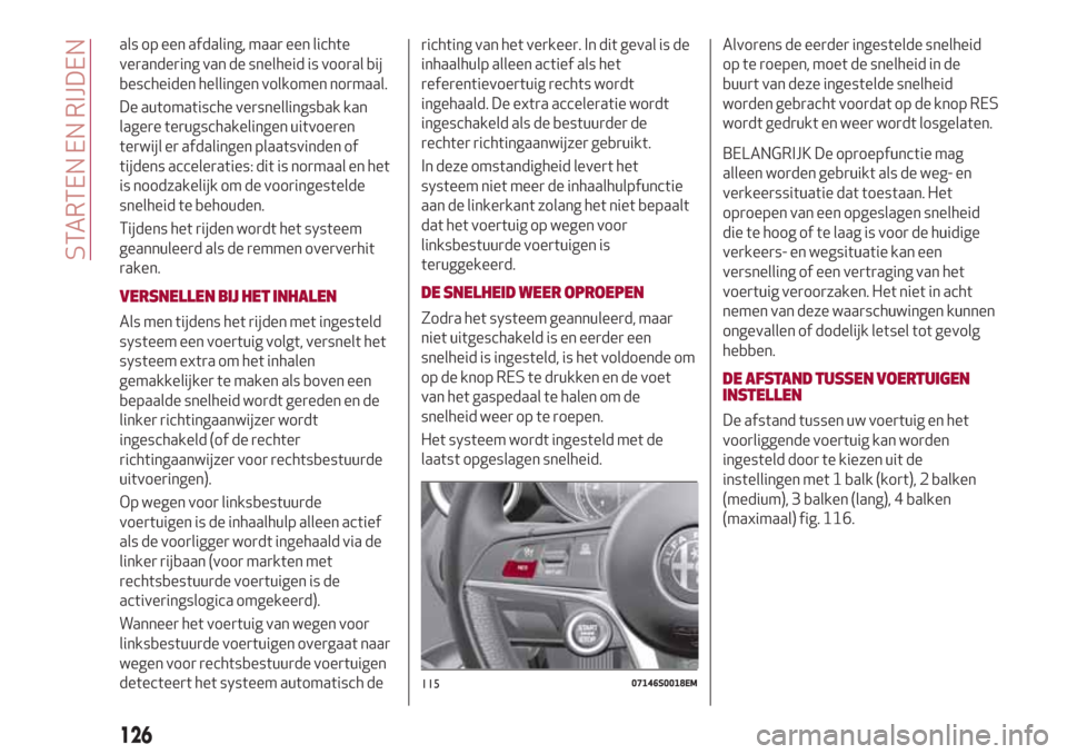 Alfa Romeo Giulia 2017 Handleiding (in Dutch) als op een afdaling, maar een lichte
verandering van de snelheid is vooral bij
bescheiden hellingen volkomen normaal.
De automatische versnellingsbak kan
lagere terugschakelingen uitvoeren
terwijl er Alfa Romeo Giulia 2017 Handleiding (in Dutch) als op een afdaling, maar een lichte
verandering van de snelheid is vooral bij
bescheiden hellingen volkomen normaal.
De automatische versnellingsbak kan
lagere terugschakelingen uitvoeren
terwijl er