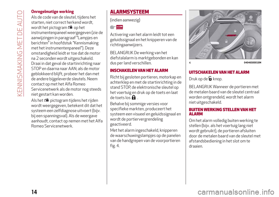 Alfa Romeo Giulia 2017 Handleiding (in Dutch) Onregelmatige werking
Als de code van de sleutel, tijdens het
starten, niet correct herkend wordt,
wordt het pictogram
op het
instrumentenpaneel weergegeven (zie de
aanwijzingen in paragraaf "Lampjes Alfa Romeo Giulia 2017 Handleiding (in Dutch) Onregelmatige werking
Als de code van de sleutel, tijdens het
starten, niet correct herkend wordt,
wordt het pictogram
op het
instrumentenpaneel weergegeven (zie de
aanwijzingen in paragraaf "Lampjes