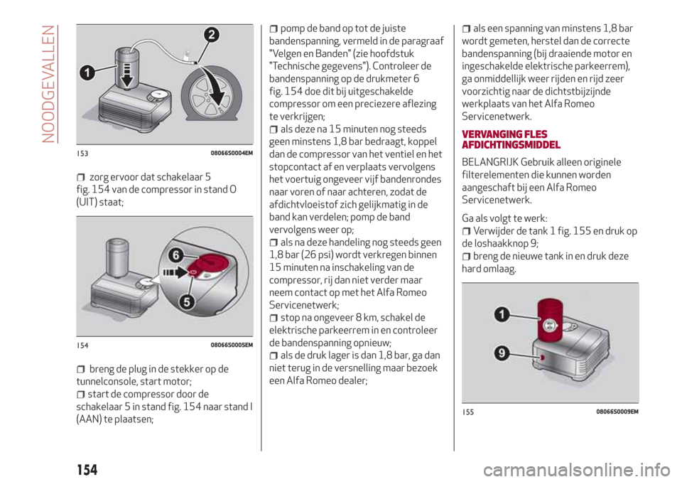 Alfa Romeo Giulia 2017  Handleiding (in Dutch) zorg ervoor dat schakelaar 5
fig. 154 van de compressor in stand O
(UIT) staat;
breng de plug in de stekker op de
tunnelconsole, start motor;
start de compressor door de
schakelaar 5 in stand fig. 154