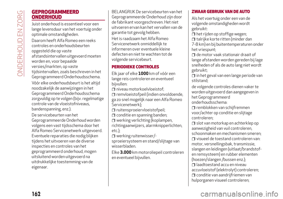 Alfa Romeo Giulia 2017  Handleiding (in Dutch) GEPROGRAMMEERD
ONDERHOUD
Juist onderhoud is essentieel voor een
lange levensduur van het voertuig onder
optimale omstandigheden.
Daarom heeft Alfa Romeo een reeks
controles en onderhoudsbeurten
opgest