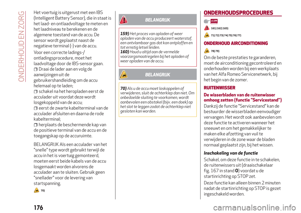 Alfa Romeo Giulia 2017  Handleiding (in Dutch) Het voertuig is uitgerust met een IBS
(Intelligent Battery Sensor), die in staat is
het laad- en ontlaadvoltage te meten en
het laadniveau te berekenen en de
algemene toestand van de accu. De
sensor w