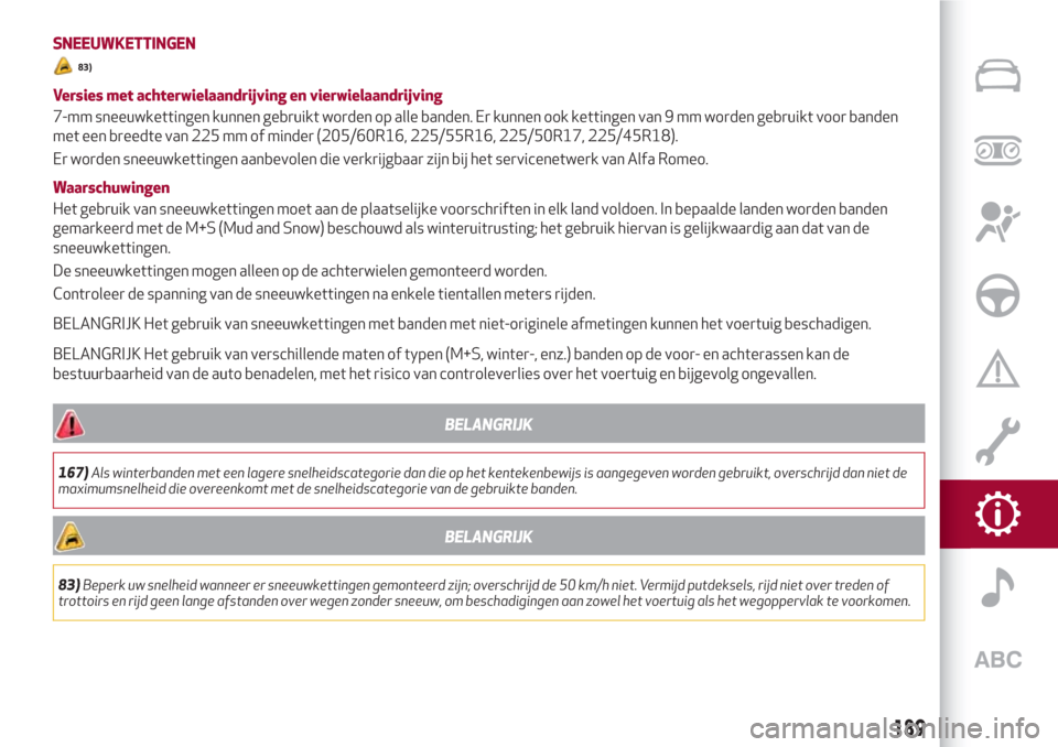 Alfa Romeo Giulia 2017  Handleiding (in Dutch) SNEEUWKETTINGEN
83)
Versies met achterwielaandrijving en vierwielaandrijving
7-mm sneeuwkettingen kunnen gebruikt worden op alle banden. Er kunnen ook kettingen van 9 mm worden gebruikt voor banden
me