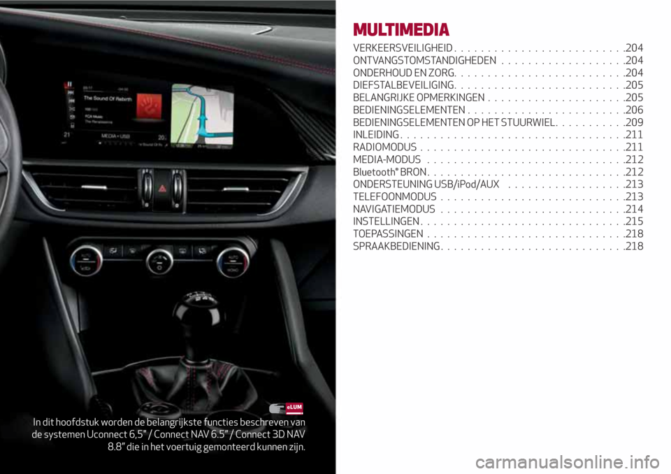 Alfa Romeo Giulia 2017  Handleiding (in Dutch) In dit hoofdstuk worden de belangrijkste functies beschreven van
de systemen Uconnect 6,5" / Connect NAV 6.5” / Connect 3D NAV
8.8” die in het voertuig gemonteerd kunnen zijn.
MULTIMEDIA
VERKEERSV