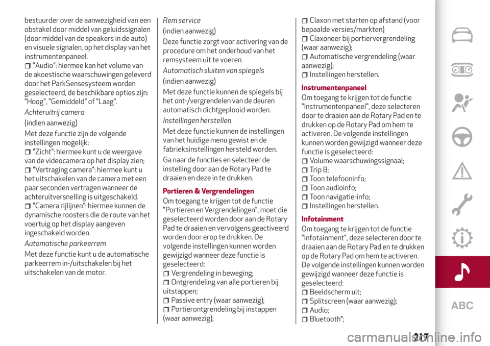 Alfa Romeo Giulia 2017  Handleiding (in Dutch) bestuurder over de aanwezigheid van een
obstakel door middel van geluidssignalen
(door middel van de speakers in de auto)
en visuele signalen, op het display van het
instrumentenpaneel.
"Audio": hierm