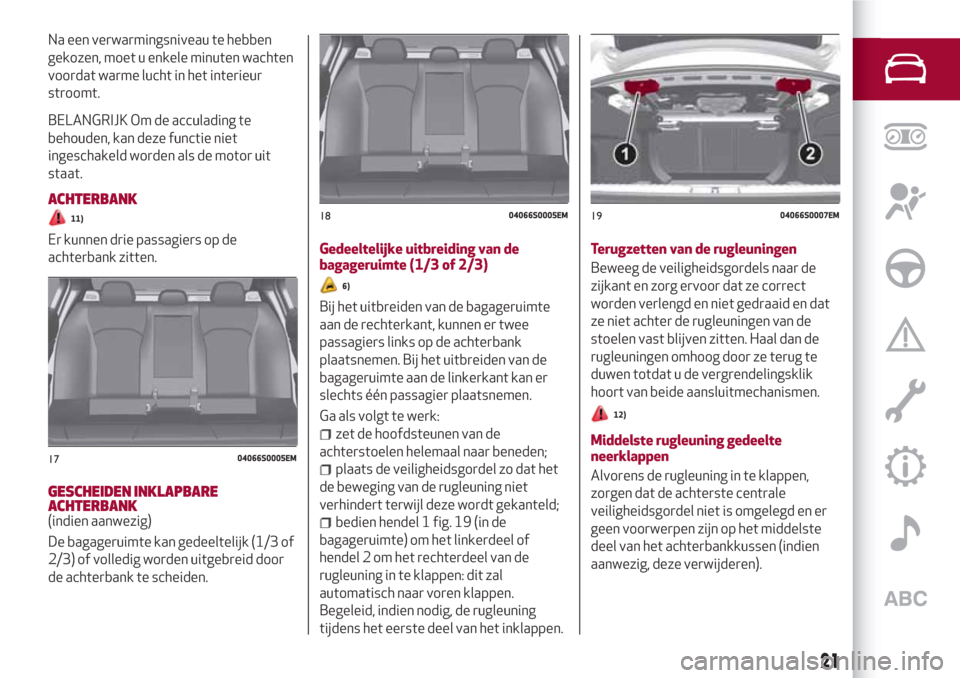 Alfa Romeo Giulia 2017 Handleiding (in Dutch) Na een verwarmingsniveau te hebben
gekozen, moet u enkele minuten wachten
voordat warme lucht in het interieur
stroomt.
BELANGRIJK Om de acculading te
behouden, kan deze functie niet
ingeschakeld word Alfa Romeo Giulia 2017 Handleiding (in Dutch) Na een verwarmingsniveau te hebben
gekozen, moet u enkele minuten wachten
voordat warme lucht in het interieur
stroomt.
BELANGRIJK Om de acculading te
behouden, kan deze functie niet
ingeschakeld word