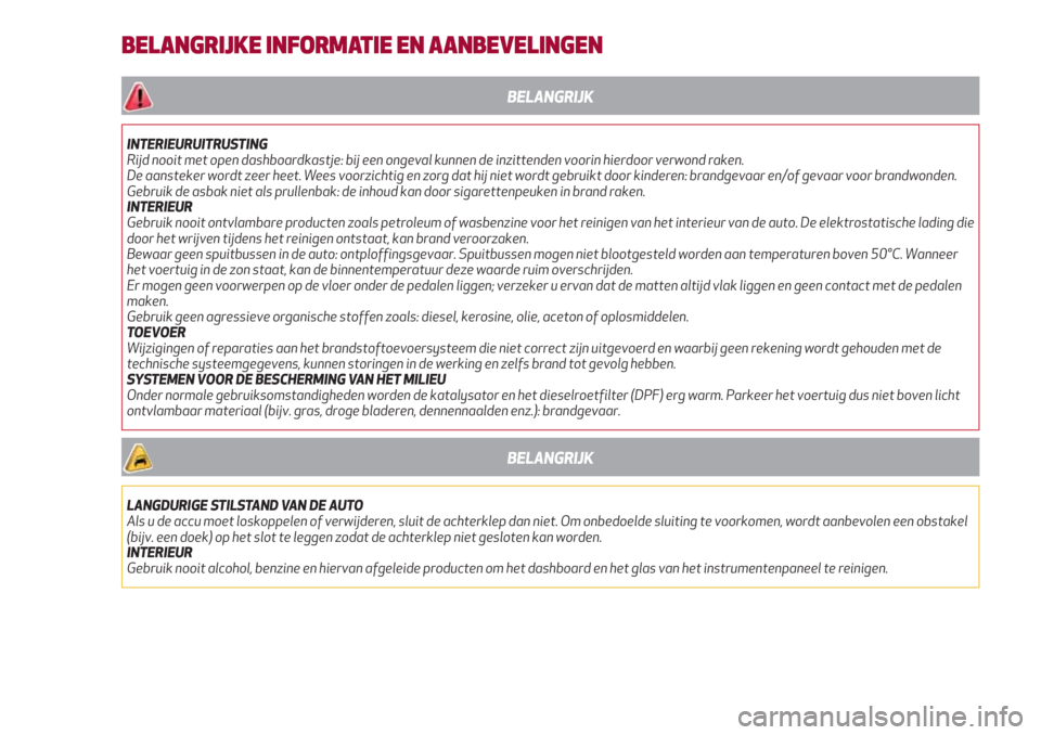Alfa Romeo Giulia 2017  Handleiding (in Dutch) BELANGRIJKE INFORMATIE EN AANBEVELINGEN
BELANGRIJK
INTERIEURUITRUSTING
Rijd nooit met open dashboardkastje: bij een ongeval kunnen de inzittenden voorin hierdoor verwond raken.
De aansteker wordt zeer
