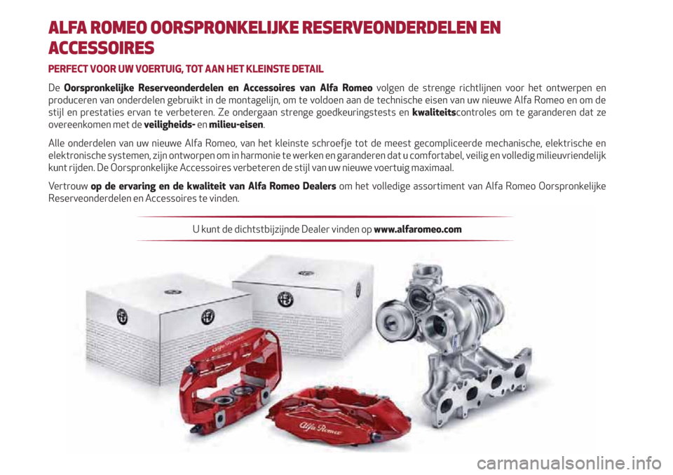 Alfa Romeo Giulia 2017  Handleiding (in Dutch) ALFA ROMEO OORSPRONKELIJKE RESERVEONDERDELEN EN 
ACCESSOIRES
PERFECT VOOR UW VOERTUIG, TOT AAN HET KLEINSTE DETAIL
De Oorspronkelijke Reserveonderdelen en Accessoires van Alfa Romeo volgen de strenge 