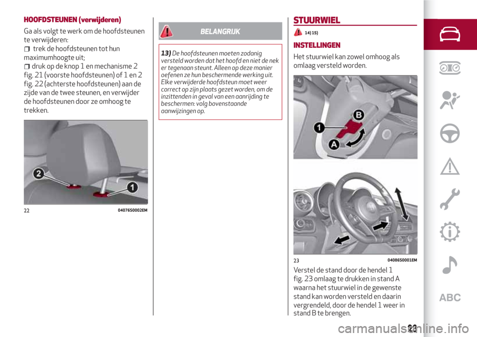 Alfa Romeo Giulia 2017  Handleiding (in Dutch) HOOFDSTEUNEN (verwijderen)
Ga als volgt te werk om de hoofdsteunen
te verwijderen:
trek de hoofdsteunen tot hun
maximumhoogte uit;
druk op de knop 1 en mechanisme 2
fig. 21 (voorste hoofdsteunen) of 1