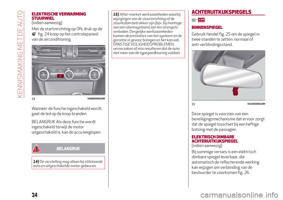 Alfa Romeo Giulia 2017  Handleiding (in Dutch) ELEKTRISCHE VERWARMING
STUURWIEL
(indien aanwezig)
Met de startinrichting op ON, druk op de
fig. 24 knop op het controlepaneel
van de airconditioning.
Wanneer de functie ingeschakeld wordt,
gaat de le