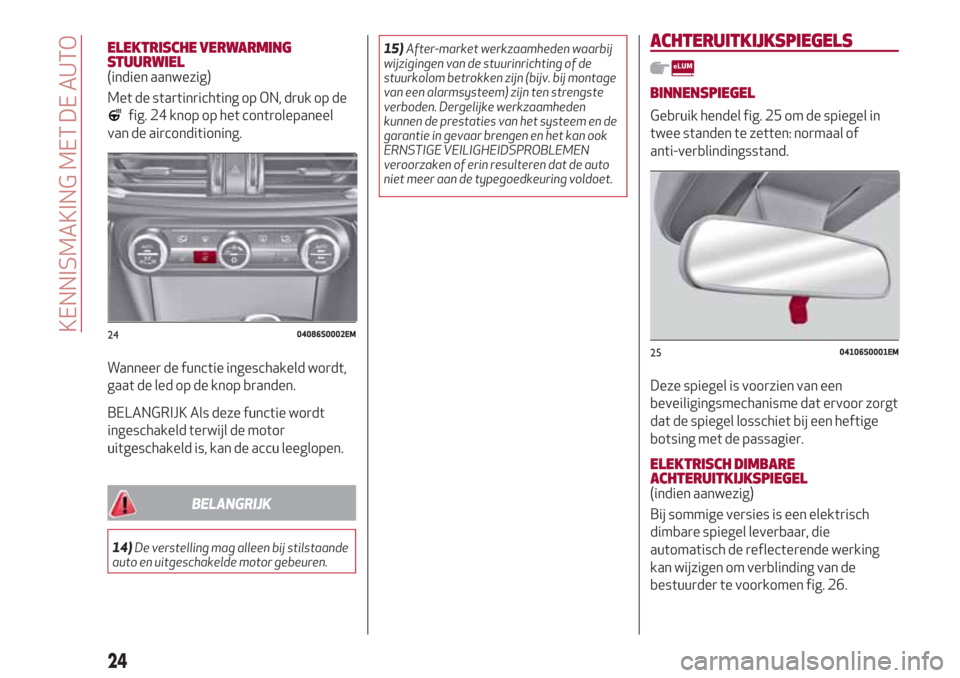 Alfa Romeo Giulia 2017 Handleiding (in Dutch) ELEKTRISCHE VERWARMING
STUURWIEL
(indien aanwezig)
Met de startinrichting op ON, druk op de
fig. 24 knop op het controlepaneel
van de airconditioning.
Wanneer de functie ingeschakeld wordt,
gaat de le Alfa Romeo Giulia 2017 Handleiding (in Dutch) ELEKTRISCHE VERWARMING
STUURWIEL
(indien aanwezig)
Met de startinrichting op ON, druk op de
fig. 24 knop op het controlepaneel
van de airconditioning.
Wanneer de functie ingeschakeld wordt,
gaat de le