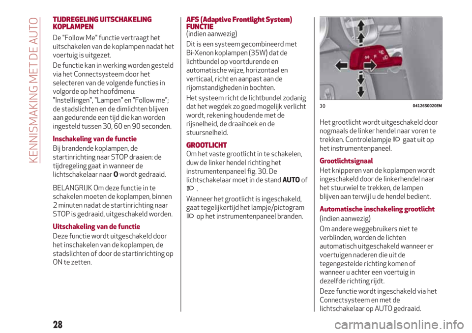 Alfa Romeo Giulia 2017  Handleiding (in Dutch) TIJDREGELING UITSCHAKELING
KOPLAMPEN
De "Follow Me" functie vertraagt het
uitschakelen van de koplampen nadat het
voertuig is uitgezet.
De functie kan in werking worden gesteld
via het Connectsysteem 